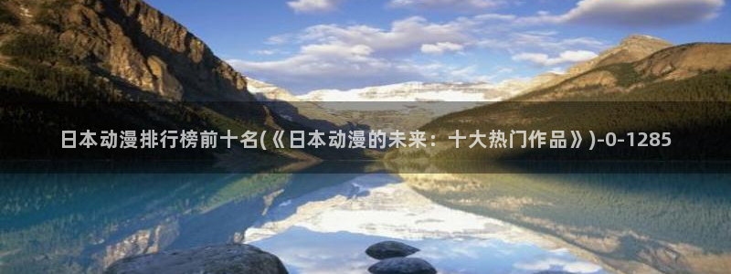 色动漫:日本动漫排行榜前十名(《日本动漫的未来:十大热门作品》)